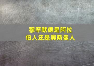 穆罕默德是阿拉伯人还是奥斯曼人