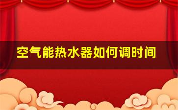 空气能热水器如何调时间