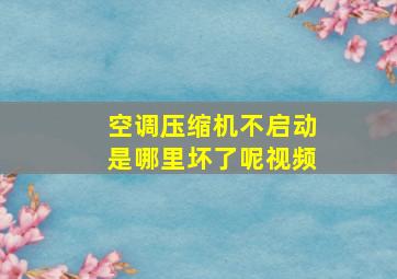 空调压缩机不启动是哪里坏了呢视频