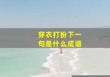 穿衣打扮下一句是什么成语