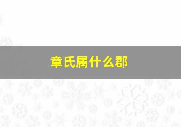 章氏属什么郡