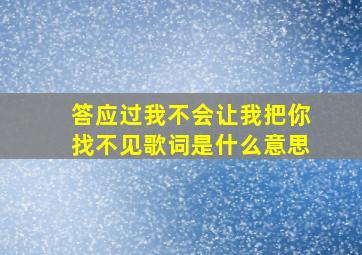 答应过我不会让我把你找不见歌词是什么意思