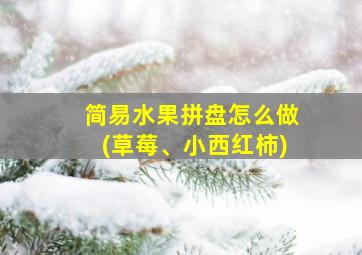 简易水果拼盘怎么做(草莓、小西红柿)