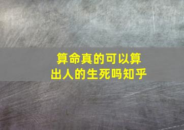 算命真的可以算出人的生死吗知乎