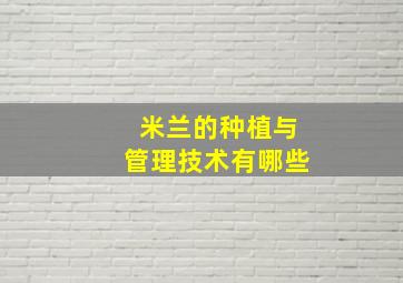 米兰的种植与管理技术有哪些