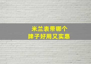 米兰表带哪个牌子好用又实惠