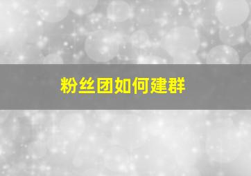 粉丝团如何建群