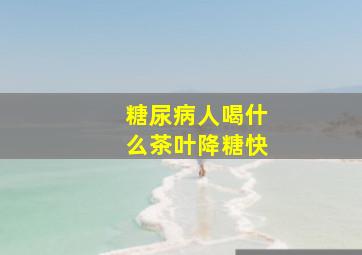 糖尿病人喝什么茶叶降糖快