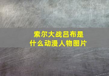 索尔大战吕布是什么动漫人物图片