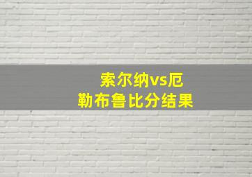 索尔纳vs厄勒布鲁比分结果