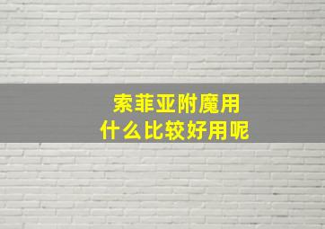 索菲亚附魔用什么比较好用呢