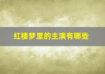 红楼梦里的主演有哪些