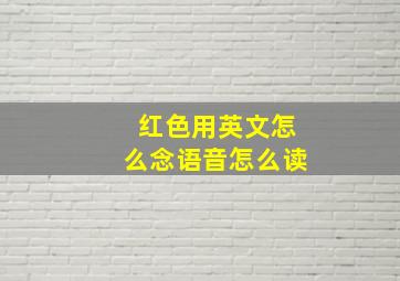 红色用英文怎么念语音怎么读