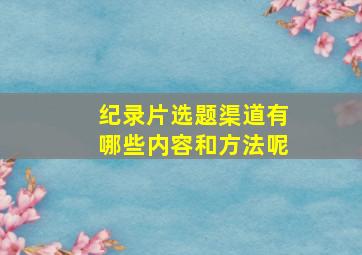 纪录片选题渠道有哪些内容和方法呢