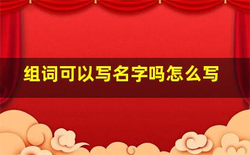 组词可以写名字吗怎么写