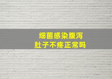 细菌感染腹泻肚子不疼正常吗