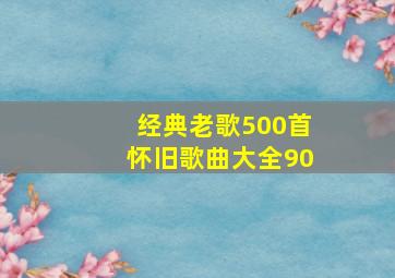 经典老歌500首怀旧歌曲大全90