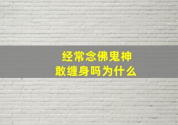 经常念佛鬼神敢缠身吗为什么