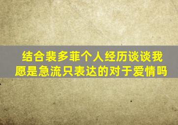 结合裴多菲个人经历谈谈我愿是急流只表达的对于爱情吗