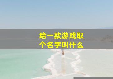 给一款游戏取个名字叫什么