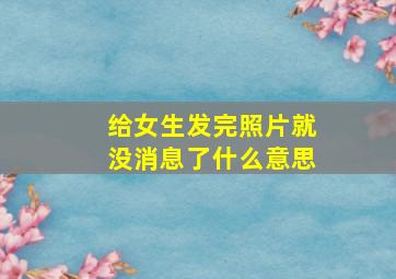 给女生发完照片就没消息了什么意思