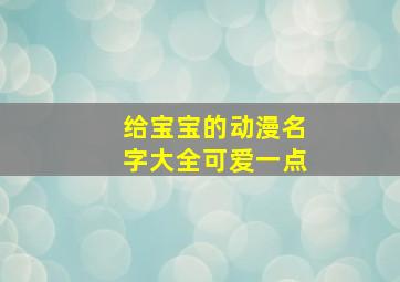 给宝宝的动漫名字大全可爱一点