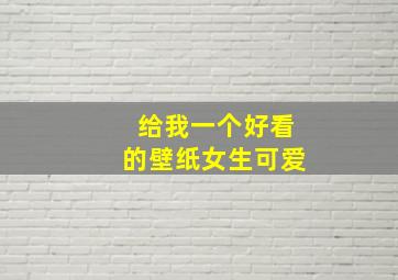 给我一个好看的壁纸女生可爱