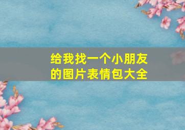 给我找一个小朋友的图片表情包大全