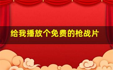 给我播放个免费的枪战片