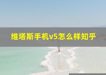 维塔斯手机v5怎么样知乎