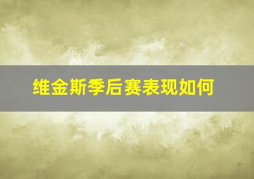 维金斯季后赛表现如何