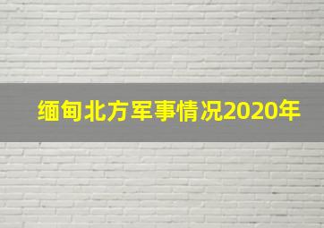 缅甸北方军事情况2020年