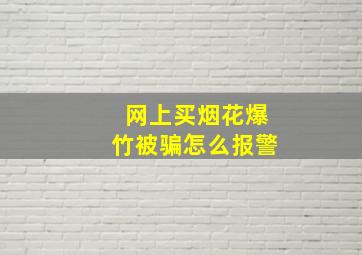 网上买烟花爆竹被骗怎么报警