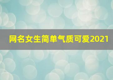 网名女生简单气质可爱2021