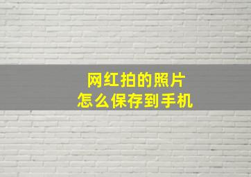 网红拍的照片怎么保存到手机