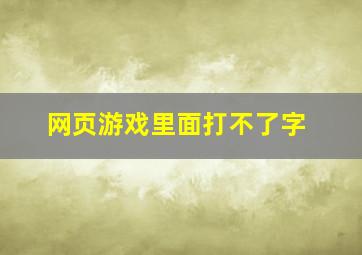 网页游戏里面打不了字