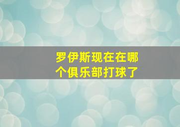 罗伊斯现在在哪个俱乐部打球了