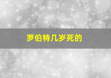 罗伯特几岁死的