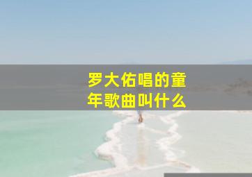 罗大佑唱的童年歌曲叫什么