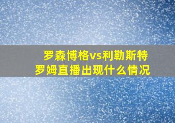 罗森博格vs利勒斯特罗姆直播出现什么情况