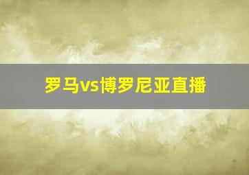 罗马vs博罗尼亚直播