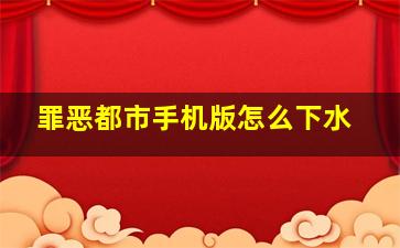 罪恶都市手机版怎么下水