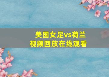 美国女足vs荷兰视频回放在线观看