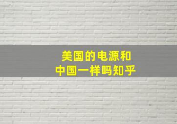 美国的电源和中国一样吗知乎