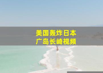 美国轰炸日本广岛长崎视频