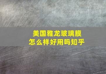 美国雅龙玻璃膜怎么样好用吗知乎