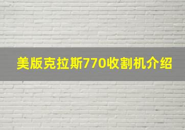 美版克拉斯770收割机介绍