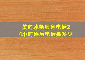 美的冰箱服务电话24小时售后电话是多少