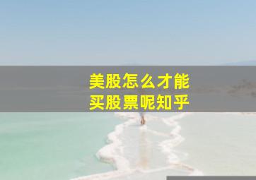 美股怎么才能买股票呢知乎