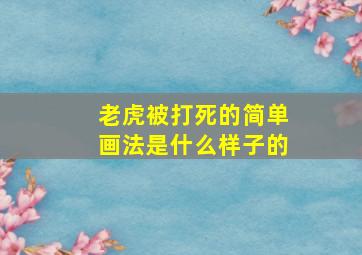 老虎被打死的简单画法是什么样子的